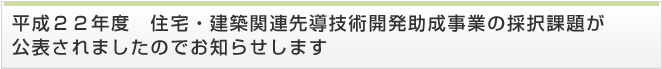平成22年度 住宅・建築関連先導技術開発助成事業の採択課題が公表されましたのでお知らせします