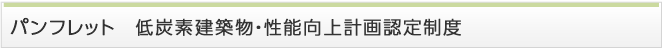 パンフレット　低炭素建築物・性能向上計画認定制度