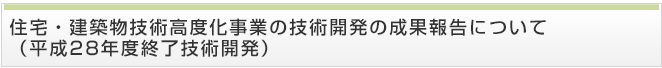 住宅・建築物技術高度化事業の技術開発の成果報告について(平成28年度終了技術開発)